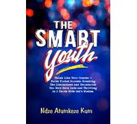 The Smart youth: Faith fueled success. Breaking the limitations and boundaries you were born into and striving as a youth with God's wisdom