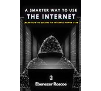 The Smarter Way to Use the Internet: Learn How to Become an Internet Power User