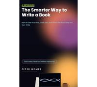 The Smarter Way to Write a Book: How to Use AI to Find, Draft, Edit, and Finish the Book Only You Can Write