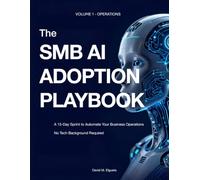THE SMB AI ADOPTION PLAYBOOK: Automate Your Admin, Reclaim 10 Hours a W nd Build an AI-Powered Business in 15 Days