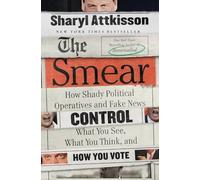 The Smear: How Shady Political Operatives and Fake News Control What You See, What You Think, and How You Vote