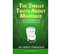 The Smelly Truth About Marriage: How Humor, Honesty, and Humanity Keep Love Alive