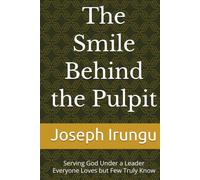 The Smile Behind the Pulpit: Serving God Under a Leader Everyone Loves but Few Truly Know