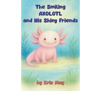 The Smiling Axolotl and His Shiny Friends.: Dive into the magical underwater world of the smiling Axolotl!