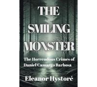 The Smiling Monster: The Horrendous Crimes of Daniel Camargo Barbosa