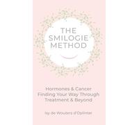 The Smilogie Method - Cancer & Hormones: Hormones & Cancer Finding your Way through Treatment & Beyond