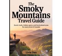 The Smoky Mountains Travel Guide: Scenic Trails, Hidden Gems, and Local Adventures for Every Kind of Traveler