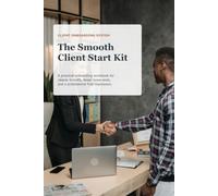 The Smooth Client Start Kit: A practical onboarding workbook for clearer kickoffs, fewer loose ends, and a more professional first impression