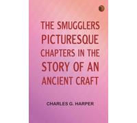 The Smugglers: Picturesque Chapters in the Story of an Ancient Craft
