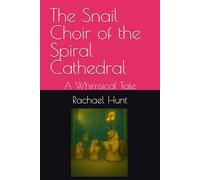 The Snail Choir of the Spiral Cathedral: A Whimsical Tale