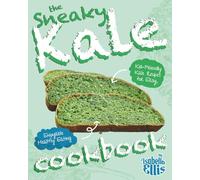 The Sneaky Kale Cookbook: Kid-Friendly Kale Recipes for Easy, Enjoyable Healthy Eating