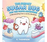 The Sneaky Sugar Bug and the Tooth Adventure: Understanding How a Cavity Develops