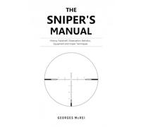 THE SNIPER’S MANUAL: History, Fieldcraft, Observation, Ballistics, Equipment, and Sniper Techniques: 2