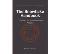 The Snowflake Handbook: Optimizing Data Warehousing and Analytics