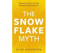 The Snowflake Myth: Explaining Gen Z in the workplace and beyond