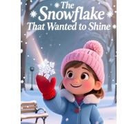 The Snowflake That Wanted to Shine: A Heartwarming Winter Story About Finding Your Own Sparkle