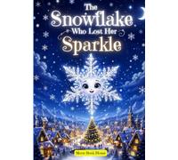 The Snowflake Who Lost Her Sparkle: A Heartwarming Christmas Story About Kindness, Confidence, and Finding Your Inner Light