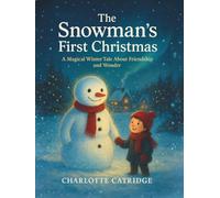 The Snowman’s First Christmas: A Magical Winter Tale About Friendship and Wonder
