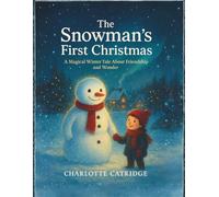 The Snowman’s First Christmas: A Magical Winter Tale About Friendship and Wonder