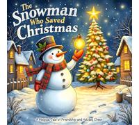 The Snowman Who Saved Christmas: A Magical Tale of Friendship and Holiday Cheer