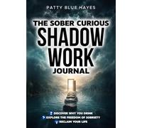 The Sober Curious Shadow Work Journal: Discover Why You Drink, Explore the Freedom of Sobriety and Reclaim Your Life