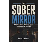 The Sober Mirror: A Personal Account of Drinking, Denial, and Choosing Not to Go Back