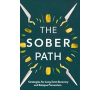 The Sober Path: Strategies for Long-Term Recovery and Relapse Prevention