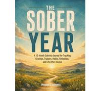 The Sober Year: A 12-Month Sobriety Journal for Tracking Cravings, Triggers, Habits, Reflection, and Life After Alcohol