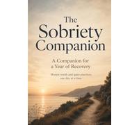 The Sobriety Companion: A 52-W uided Recovery Journal with Daily Reflections, Mindfulness Exercises, Journaling Prompts, and Practical Tools for Lasting Sobriety and Addiction Recovery