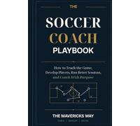 The Soccer Coach Playbook: How to Teach the Game, Develop Players, Run Better Sessions, and Coach With Purpose: 2