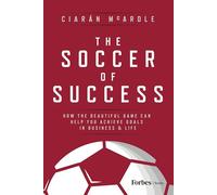 The Soccer of Success: How the Beautiful Game Can Help You Achieve Goals in Business and Life