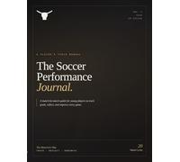 The Soccer Performance Journal: A Match-by-Match Guide for Young Players to Track Goals, Reflect, and Improve Every Game