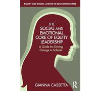 The Social and Emotional Core of Equity Leadership: A Guide for Driving Change in Schools