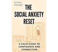 The Social Anxiety Reset: A Calm Guide to Confidence and Connection