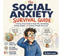 The Social Anxiety Survival Guide: A Funny Visual Guide to Small Talk, Overthinking, Feeling Judged, and Getting Through Social Life
