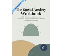 The Social Anxiety Workbook: 45 CBT-Based Steps to Stop Rehearsing Conversations, Quiet the Spotlight Feeling, and Actually Enjoy Being Around People