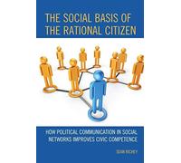 The Social Basis of the Rational Citizen: How Political Communication in Social