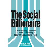 The Social Billionaire: A Networking Roadmap for Women Seeking to Flourish and Achieve More