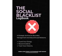 THE SOCIAL BLACKLIST: A Registry for Strategic Blacklisting and Relationship Audits | Guard Your Energy, Record Incidents, and Build Stronger ... Flags, and Toxic Patterns for Personal Peace