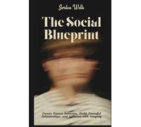 The Social Blueprint: Decode Human Behavior, Build Powerful Relationships, and Influence with Integrity