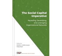 The Social Capital Imperative: Revealing, Developing, and Leveraging Organizational Networks