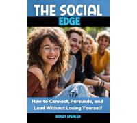 THE SOCIAL EDGE: How to Connect, Persuade, and Lead Without Losing Yourself