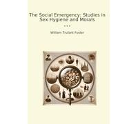 The Social Emergency: Studies in Sex Hygiene and Morals