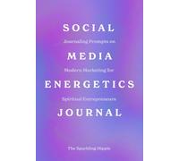 The Social Media Energetics Journal: Journaling Prompts on Modern Marketing for Spiritual Entrepreneurs