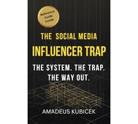 The Social Media Influencer Trap: The System. The Trap. The Way Out.