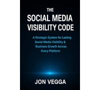The Social Media Visibility Code: A Strategic System for Lasting Social Media Visibility & Business Growth Across Every Platform