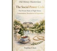 The Social Power Code: The Private Rules of High Status: Conversation, Boundaries & Reputation