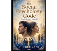 The Social Psychology Code (3 Book Box Set): Decode Behavior Naturally.