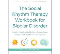 The Social Rhythm Therapy Workbook for Bipolar Disorder: Stabilize Your Circadian Rhythms to Reduce Stress, Manage Moods, and Prevent Future Episodes