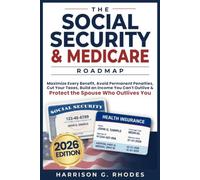 The Social Security and Medicare Roadmap: Maximize Every Benefit, Avoid Permanent Penalties, Cut Your Taxes, Build an Income You Can't Outlive and Protect the Spouse Who Outlives You